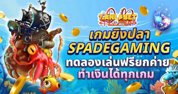 เกมยิงปลา SPADEGAMING ทดลองเล่นฟรียกค่าย ทำเงินได้ทุกเกม