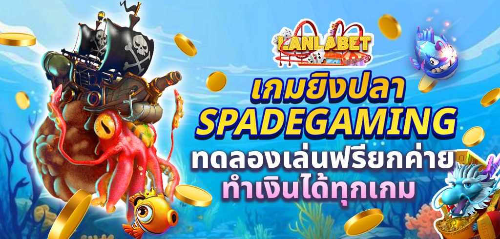 เกมยิงปลา SPADEGAMING ทดลองเล่นฟรียกค่าย ทำเงินได้ทุกเกม